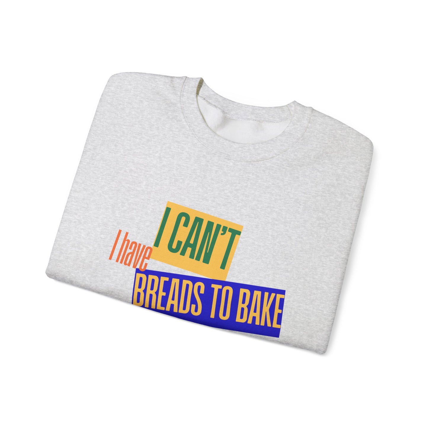 I Can't, I Have Breads to Bake - Sweatshirt