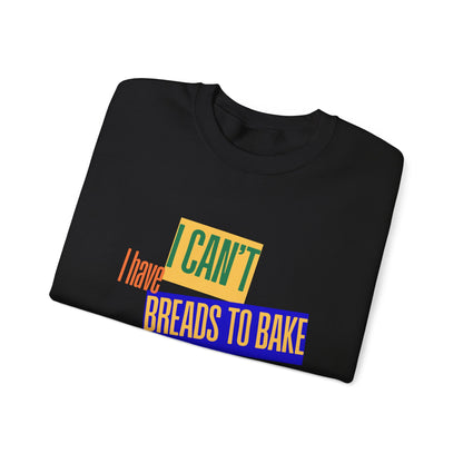 I Can't, I Have Breads to Bake - Sweatshirt