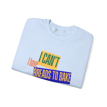 I Can't, I Have Breads to Bake - Sweatshirt