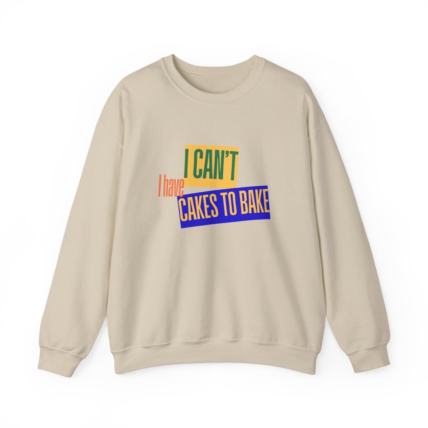 I Can't, I Have Cakes to Bake - Sweatshirt