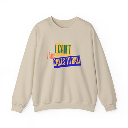I Can't, I Have Cakes to Bake - Sweatshirt