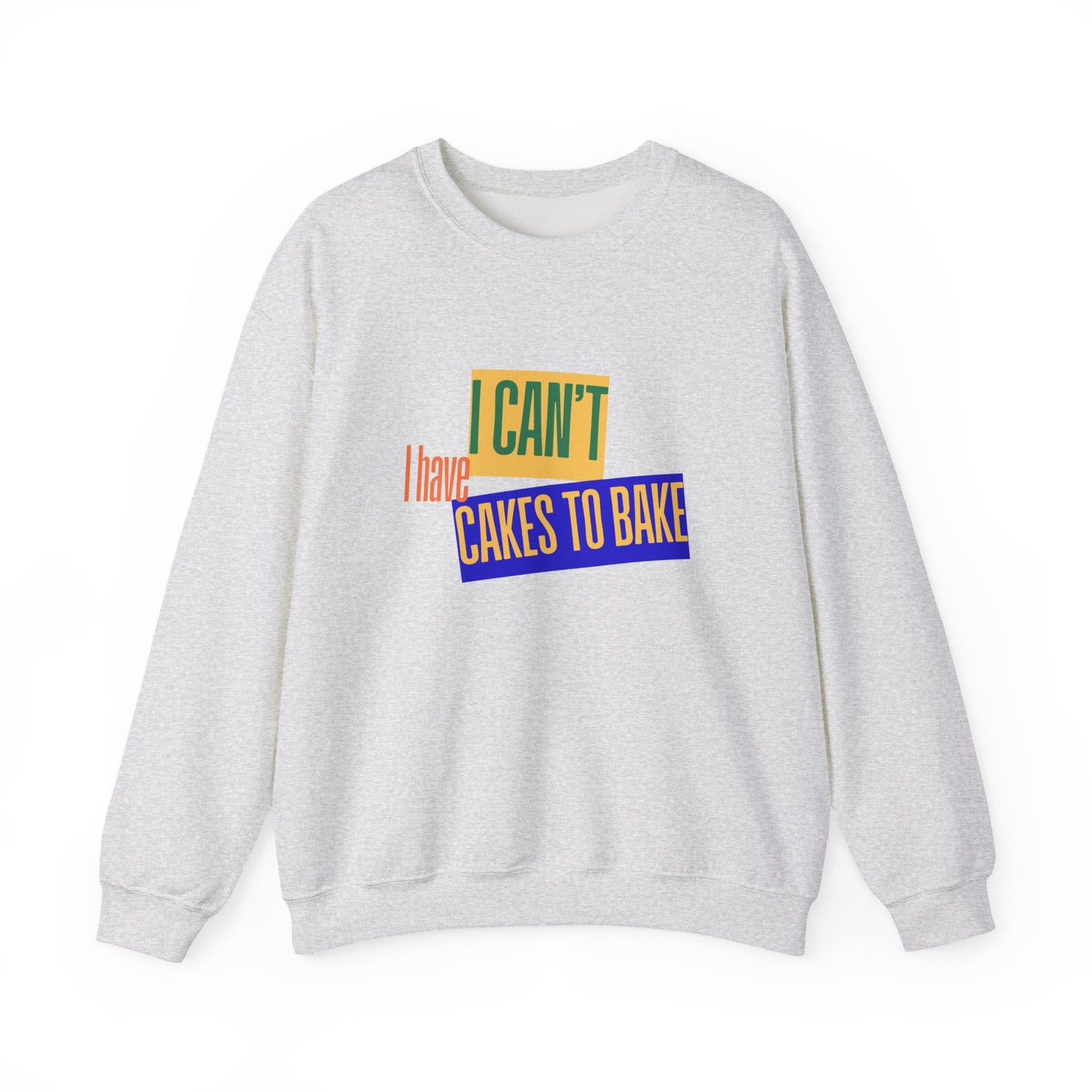 I Can't, I Have Cakes to Bake - Sweatshirt
