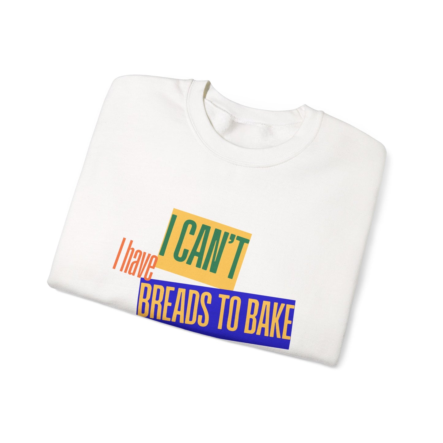 I Can't, I Have Breads to Bake - Sweatshirt