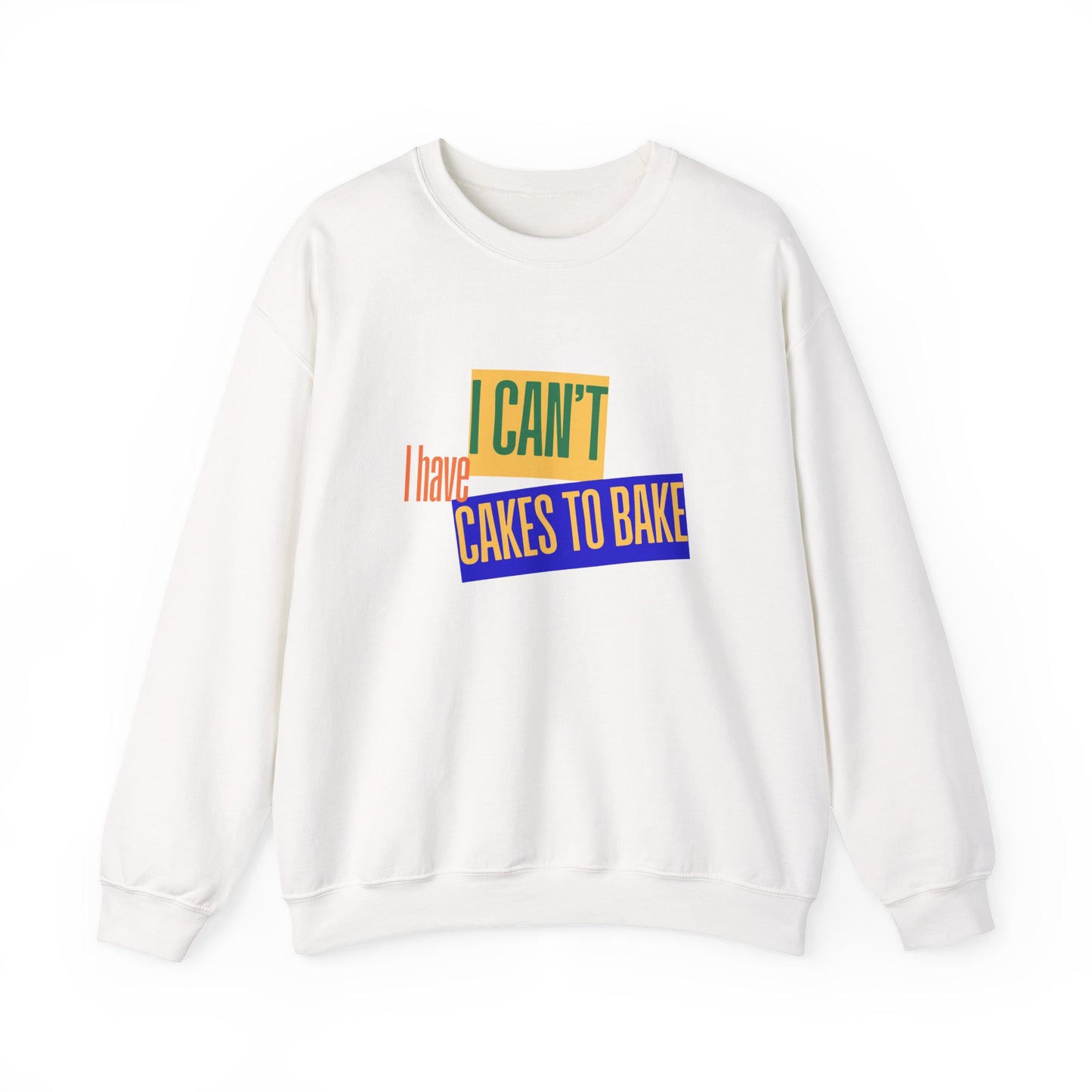 I Can't, I Have Cakes to Bake - Sweatshirt