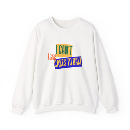 I Can't, I Have Cakes to Bake - Sweatshirt