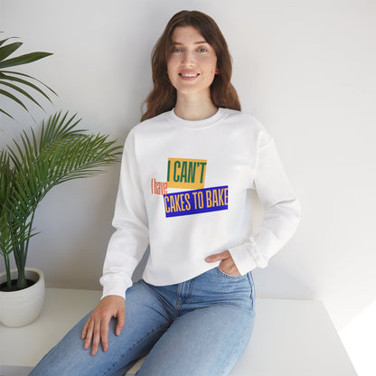 I Can't, I Have Cakes to Bake - Sweatshirt