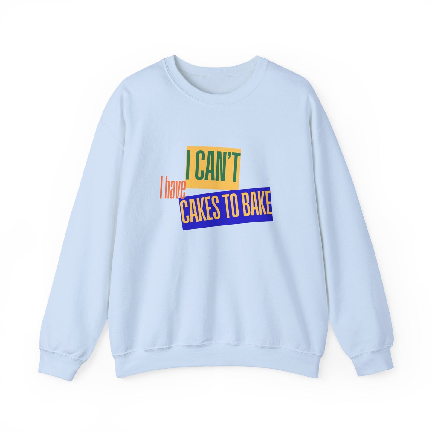 I Can't, I Have Cakes to Bake - Sweatshirt