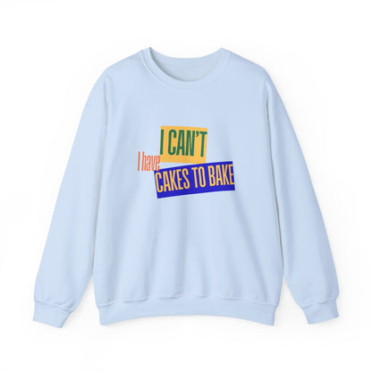 I Can't, I Have Cakes to Bake - Sweatshirt