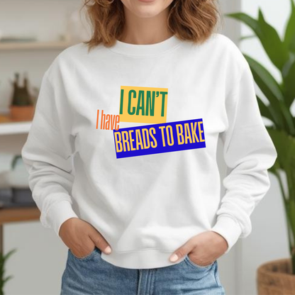 I Can't, I Have Breads to Bake - Sweatshirt