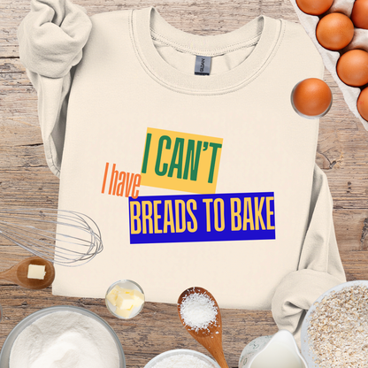 I Can't, I Have Breads to Bake - Sweatshirt