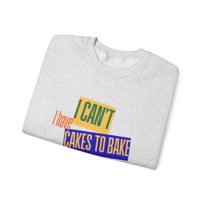 I Can't, I Have Cakes to Bake - Sweatshirt