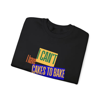 I Can't, I Have Cakes to Bake - Sweatshirt