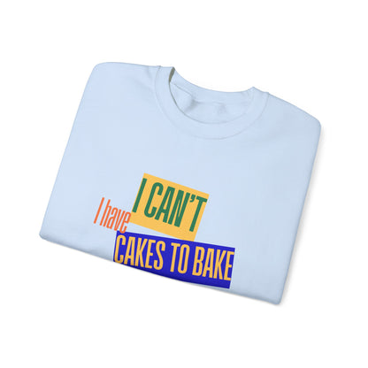 I Can't, I Have Cakes to Bake - Sweatshirt