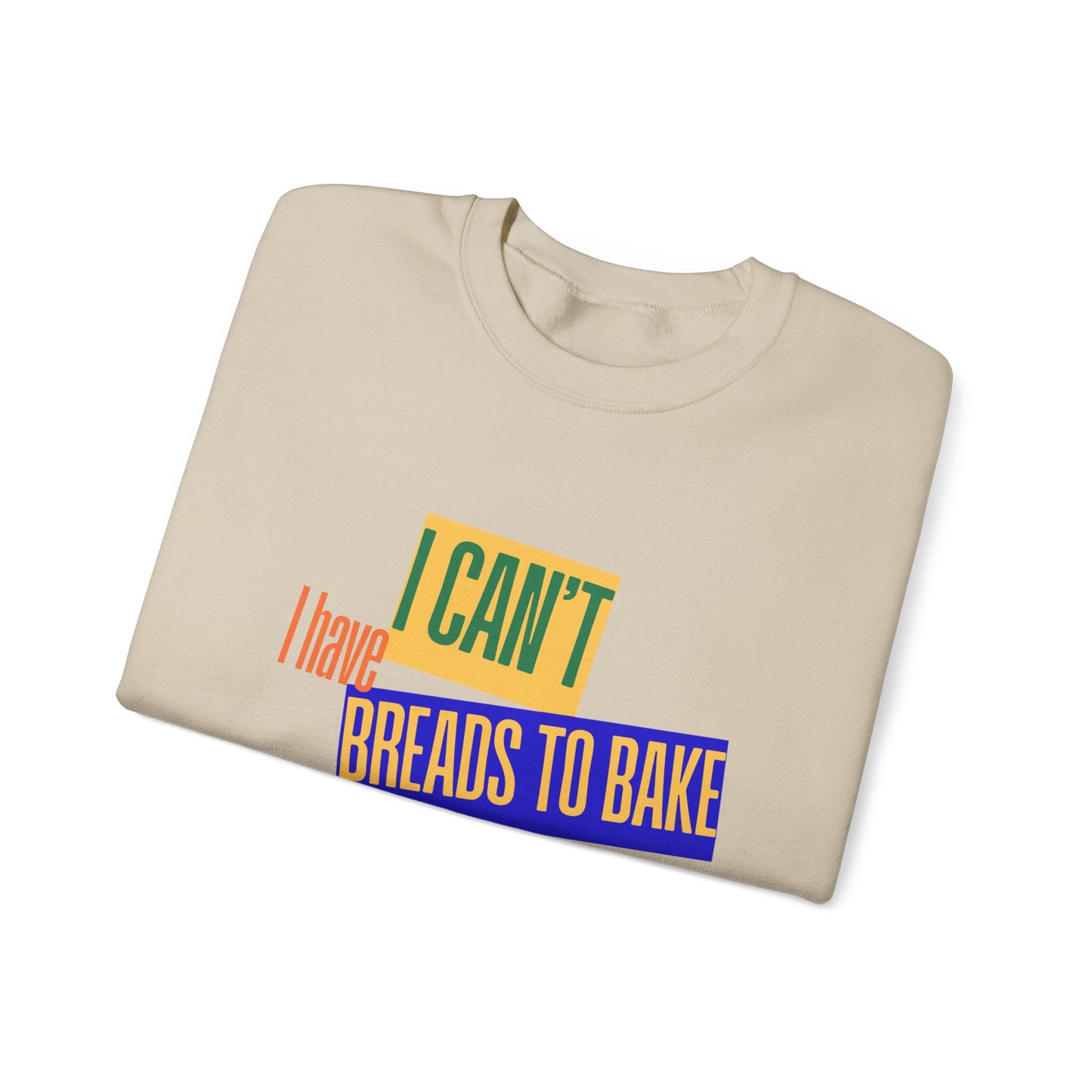 I Can't, I Have Breads to Bake - Sweatshirt