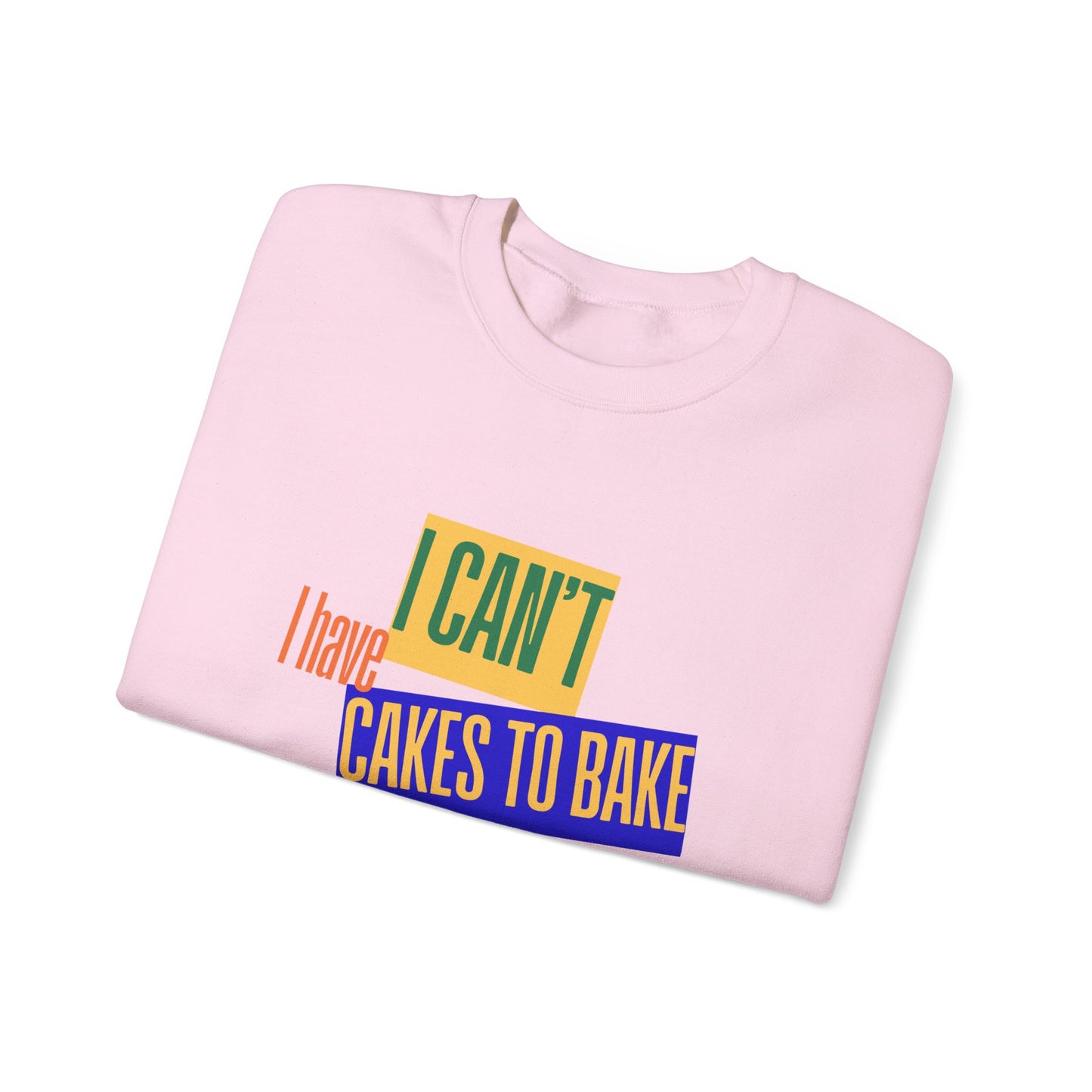 I Can't, I Have Cakes to Bake - Sweatshirt