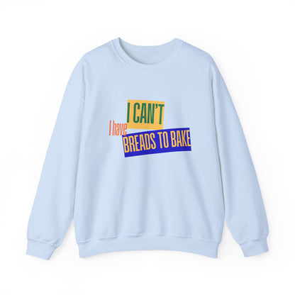 I Can't, I Have Breads to Bake - Sweatshirt