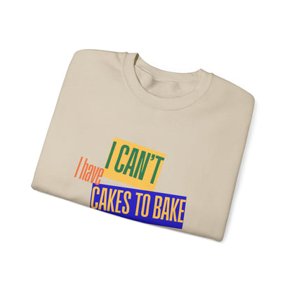 I Can't, I Have Cakes to Bake - Sweatshirt