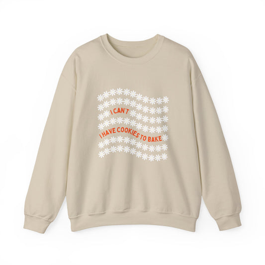 I Can't, I Have Cookies to Bake - Sweatshirt