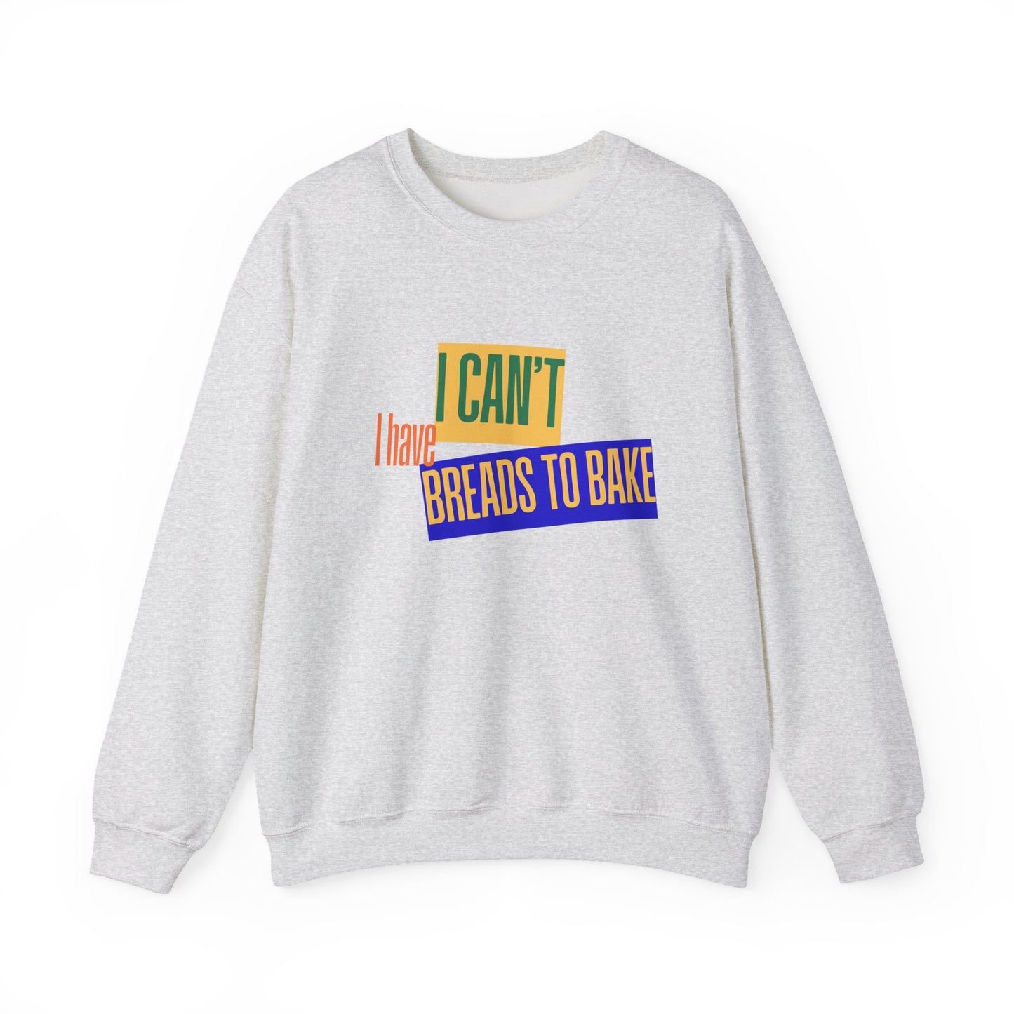 I Can't, I Have Breads to Bake - Sweatshirt