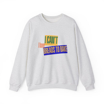 I Can't, I Have Breads to Bake - Sweatshirt
