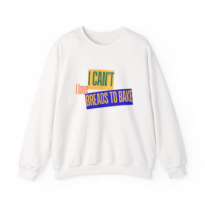 I Can't, I Have Breads to Bake - Sweatshirt